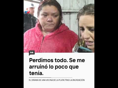 "PERDIMOS TODO": el drama de una vecina de La Plata tras la inundación