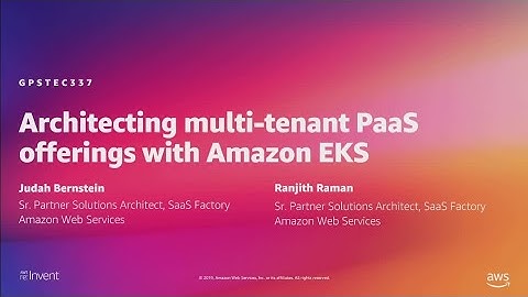 AWS re:Invent 2019: Architecting multi-tenant PaaS offerings with Amazon EKS (GPSTEC337)