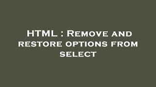 HTML : Remove and restore options from select