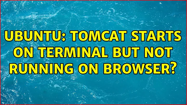 Ubuntu: tomcat starts on terminal but not running on browser? (2 Solutions!!)