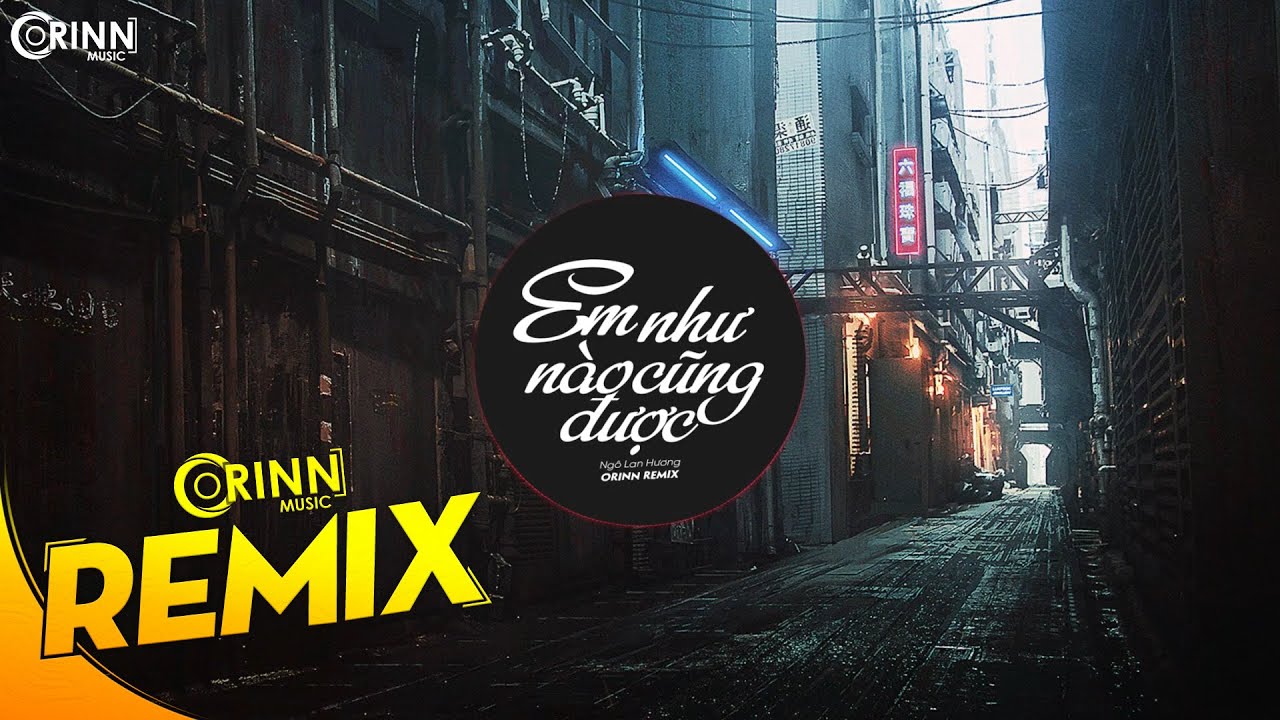 Em Như Nào Cũng Được (Orinn Remix) - Ngô Lan Hương X Dcrownfly | Nhạc Trẻ  Remix Căng Cực 2020 - Youtube