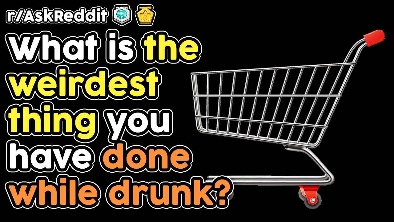 What Is The Weirdest Thing You Have Done While Drunk r AskReddit Top Stories YouTube