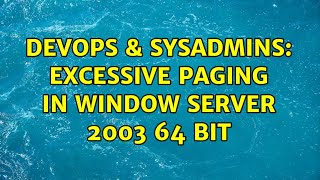 DevOps & SysAdmins: Excessive Paging in Window Server 2003 64 bit