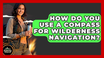 How Do You Use A Compass For Wilderness Navigation? - Exploring Campgrounds
