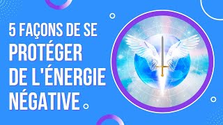 5 façons de se protéger de l'énergie négative