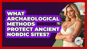 What Archaeological Methods Protect Ancient Nordic Sites? - Unmapping Scandinavia