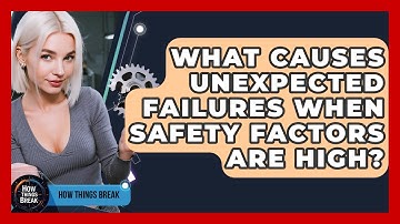What Causes Unexpected Failures When Safety Factors Are High? - How Things Break