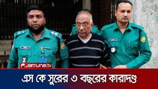 সম্পদ বিবরণী দাখিল না করায় এস কে সুরের ৩ বছরের কারাদণ্ড | SK Sur Verdict | Court | Jamuna TV