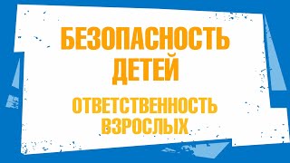 Безопасность детей - ответственность взрослых