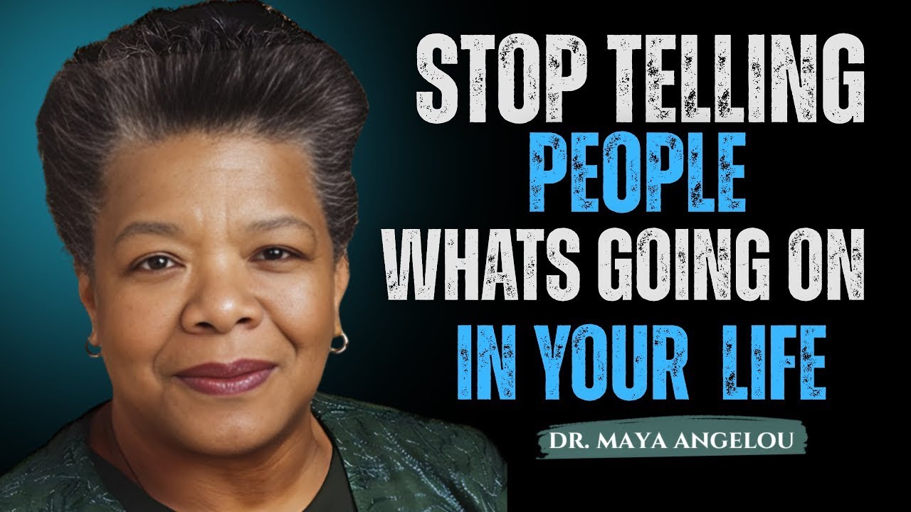 Stop Telling People What’s Going On in Your Life! Maya Angelou