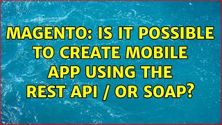 Magento: Is it possible to create mobile app using the rest api / or soap? (3 Solutions!!) screenshot 1