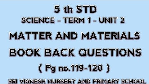 5 th STD - SCIENCE - TERM 1 - UNIT 2 - MATTER AND MATERIALS - BOOK BACK QUESTIONS ( Pg no.119-120 )