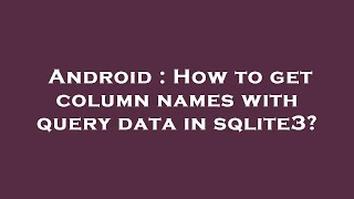 Android : How to get column names with query data in sqlite3?