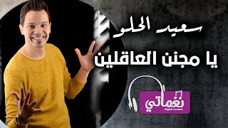 يا مجنن العاقلين - سعيد الحلو