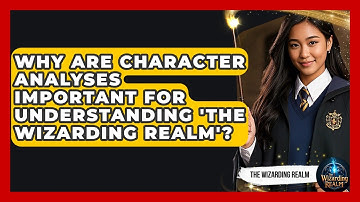 Why Are Character Analyses Important for Understanding 