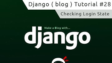 Django Tutorial #28 - Checking Login Status