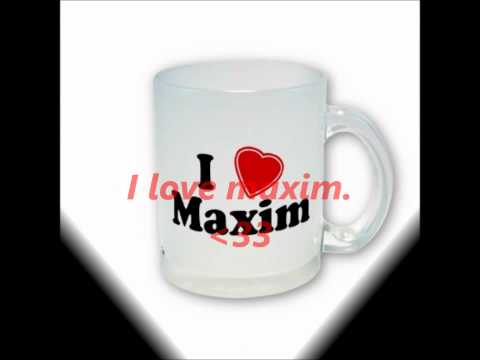 Maxim love you.