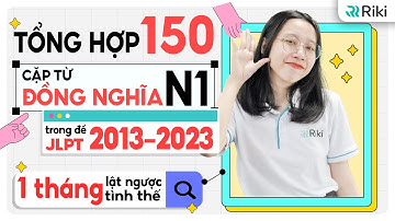 [BẢN ĐẦY ĐỦ] 150 câu MONDAI TỪ ĐỒNG NGHĨA đề thi JLPT N1 trong 10 năm | 1 tháng lật ngược tình thế