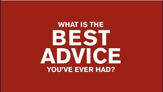 What is the best advice you&#39;ve ever been given?