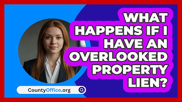 What Happens If I Have An Overlooked Property Lien? - CountyOffice.org