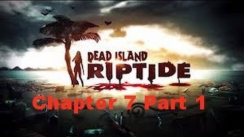 Dead Island Riptide Chapter 7 Part 1