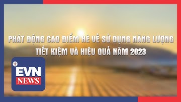 PHÁT ĐỘNG CAO ĐIỂM HÈ VỀ SỬ DỤNG NĂNG LƯỢNG TIẾT KIỆM VÀ HIỆU QUẢ NĂM 2023