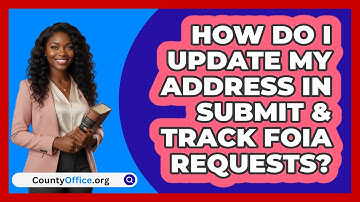 How Do I Update My Address In Submit   & Track FOIA Requests? | CountyOffice News
