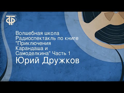 Юрий Дружков. Волшебная школа. Радиоспектакль по книге "Приключения Карандаша и Самоделкина" Часть 1