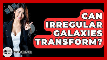 Can Irregular Galaxies Transform? - Physics Frontier
