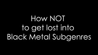 How NOT to Get Lost Into Black Metal Subgenres (NEW VERSION)