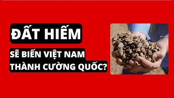 ĐẤT HIẾM SẼ BIẾN VIỆT NAM THÀNH CƯỜNG QUỐC?