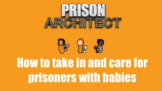 How to Care for Prisoners With Babies - Prison Architect : Quick Tutorial