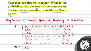 Two dice are thrown together. What is the probability that the sum ...