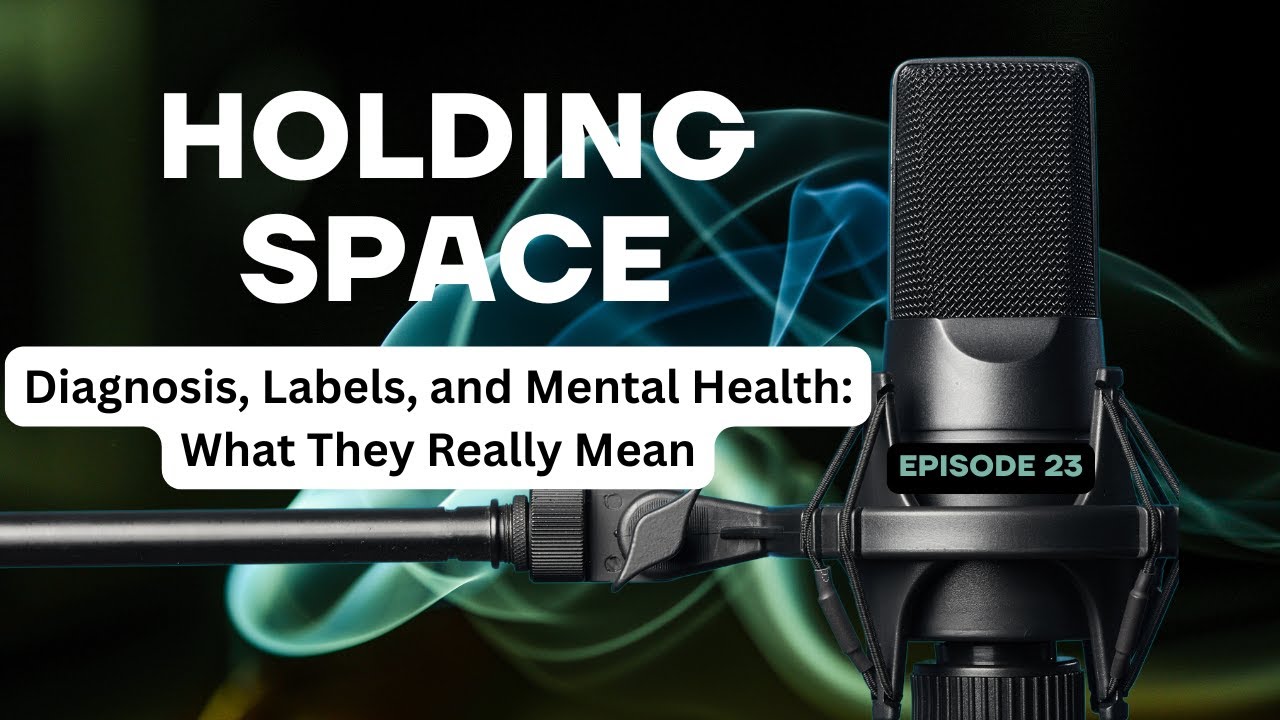 Diagnosis, Labels, and Mental Health: What They Really Mean | Holding Space with Dr. Barker