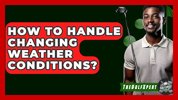 How To Handle Changing Weather Conditions? - The Golf Xpert
