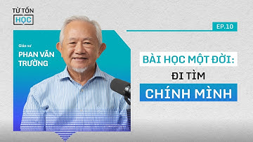 Học được gì từ bấy nhiêu năm sống trên đời? | GS.Phan Văn Trường | Từ Tốn Học EP10