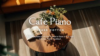 Relaxing piano music that's great to listen to in a cafe l GRASS COTTON+