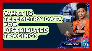 What Is Telemetry Data For Distributed Tracing? - Cloud Stack Studio