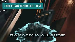 Davacıyım Allahsız ( Erol Ersoy Cesur Besteleri )