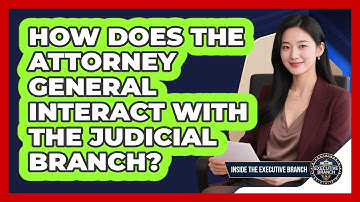 How Does The Attorney General Interact With The Judicial Branch? - Inside the Executive Branch