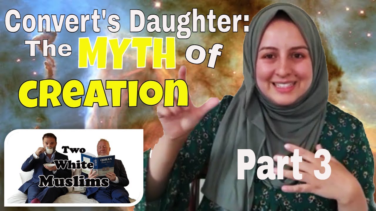 Islamic Convert's Daughter discusses the "MYTH" of CREATION - Part 3