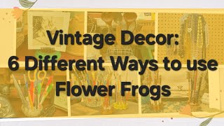 Vintage Decor: 6 Different Ways to use Flower Frogs