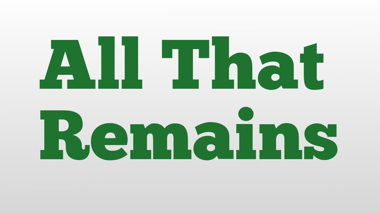 All That Remains meaning and pronunciation - YouTube