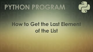 Python Program to Get the Last Element of the List | Python Examples