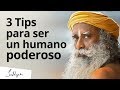3 Tips para convertirse en un ser humano poderoso | Sadhguru