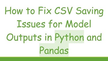 How to Fix CSV Saving Issues for Model Outputs in Python and Pandas