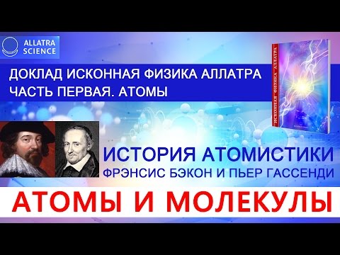 АТОМЫ И МОЛЕКУЛЫ. История атомистики. Фрэнсис Бэкон и Пьер Гассенди. АЛЛАТРА НАУКА. №13
