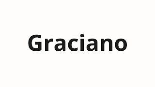 How To Pronounce Graciano