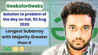 Longest Subarray with Majority Greater than K solved in JS | GfG | POTD |Streak 245|Sat, 02 Aug 2025