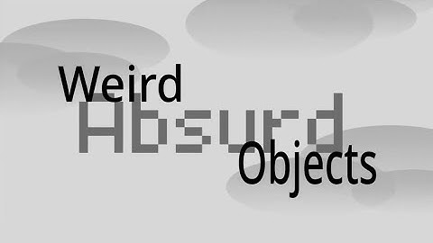 Weird Absurd Objects - Intro